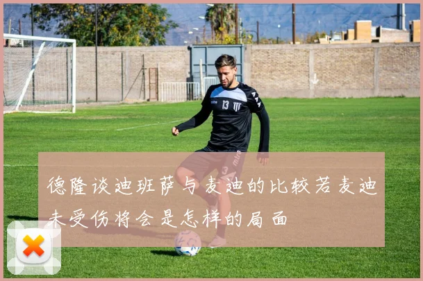 德隆谈迪班萨与麦迪的比较若麦迪未受伤将会是怎样的局面